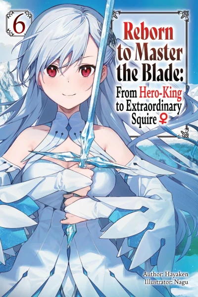 Reborn to Master the Blade: From Hero-King to Extraordinary Squire ♀ - Vol. 06
