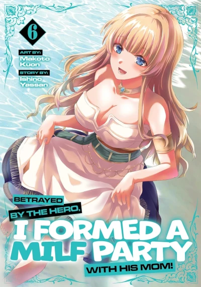 Betrayed by the Hero, I Formed a MILF Party with His Mom! - Vol. 06