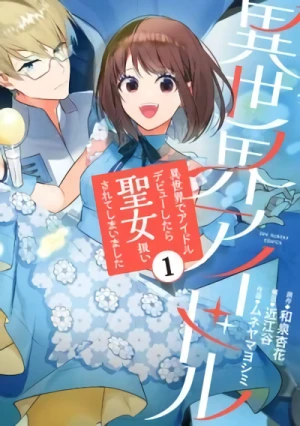 Manga: Isekai Idol: Isekai de Idol Debut Shitara Seijo Atsukai Sarete Shimaimashita