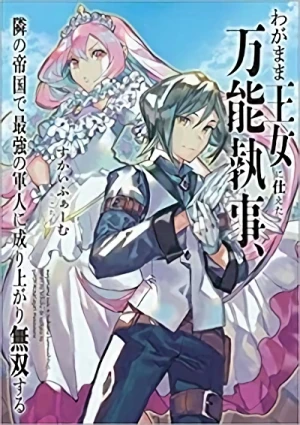 Manga: Wagamama Oujo ni Tsukaeta Bannou Shitsuji, Tonari no Teikoku de Saikyou no Gunjin ni Nariagari Musou Suru